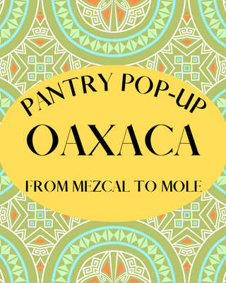 Summer Pantry Pop Up: Oaxaca